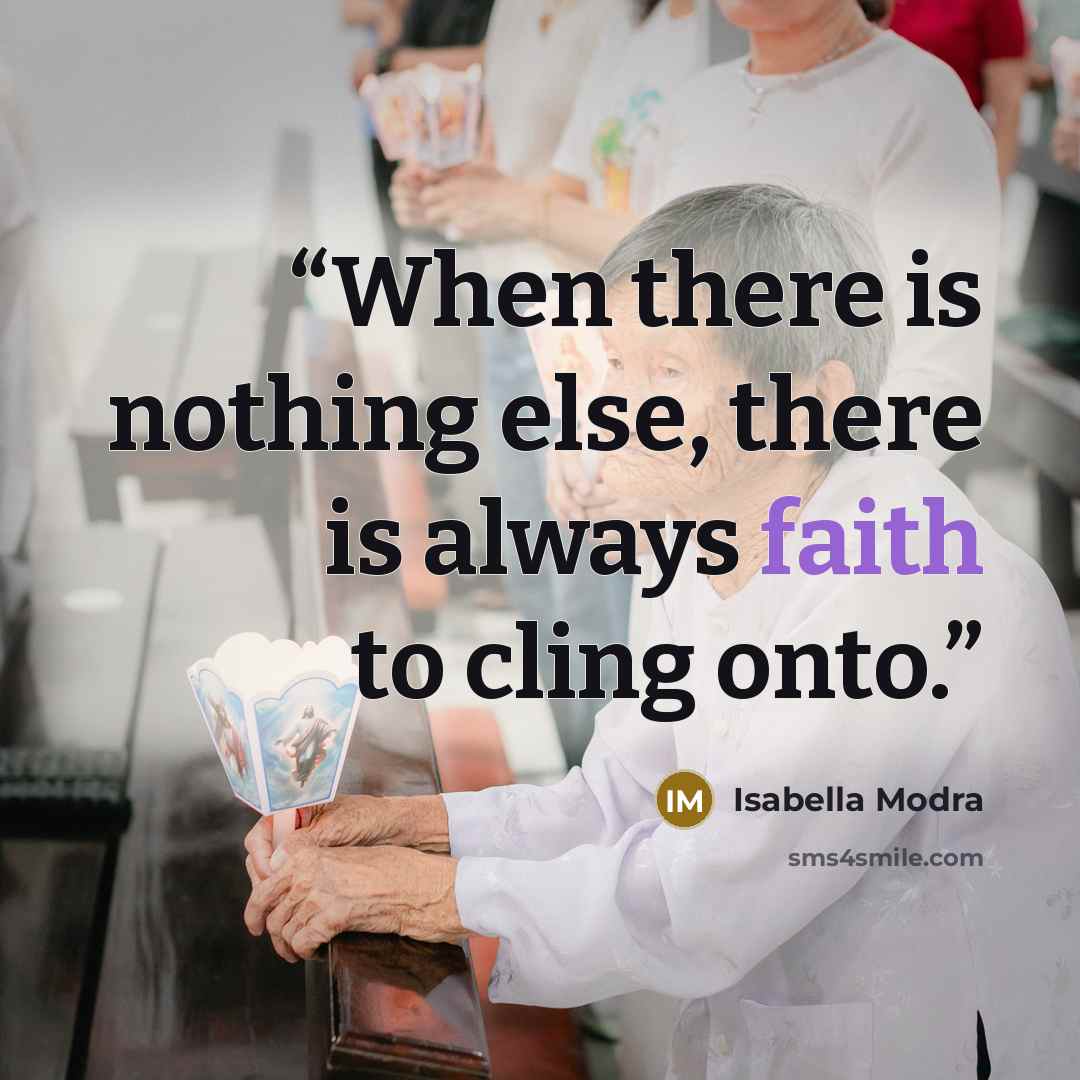 “When there is nothing else, there is always faith to cling onto.” quote by Isabella Modra