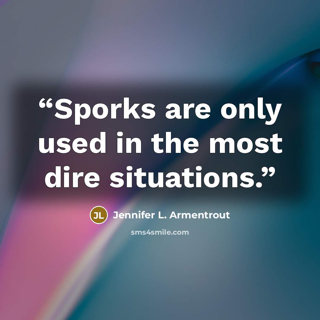 “Sporks are only used in the most dire situations.” quote by Jennifer L. Armentrout