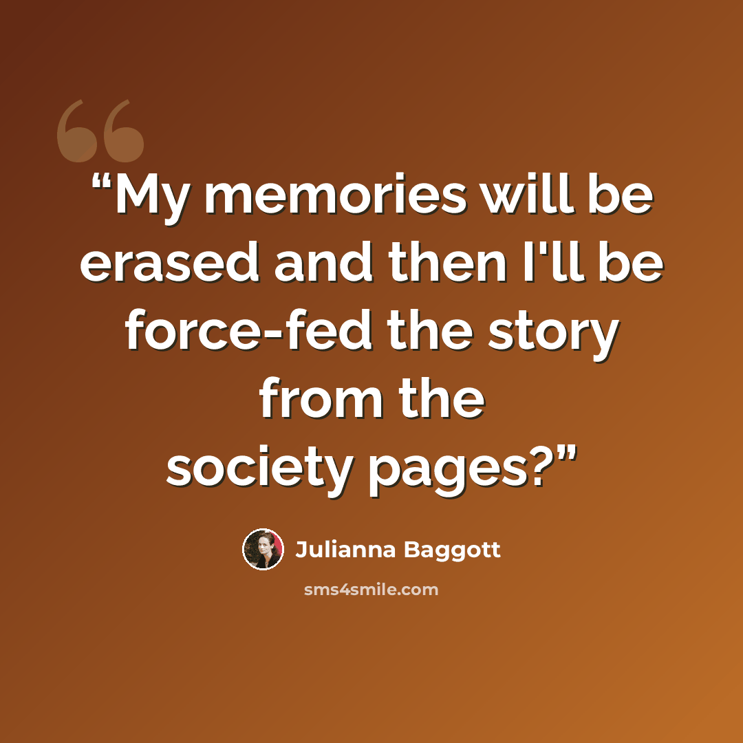 “My memories will be erased and then I'll be force-fed the story from the society pages?” quote by Julianna Baggott