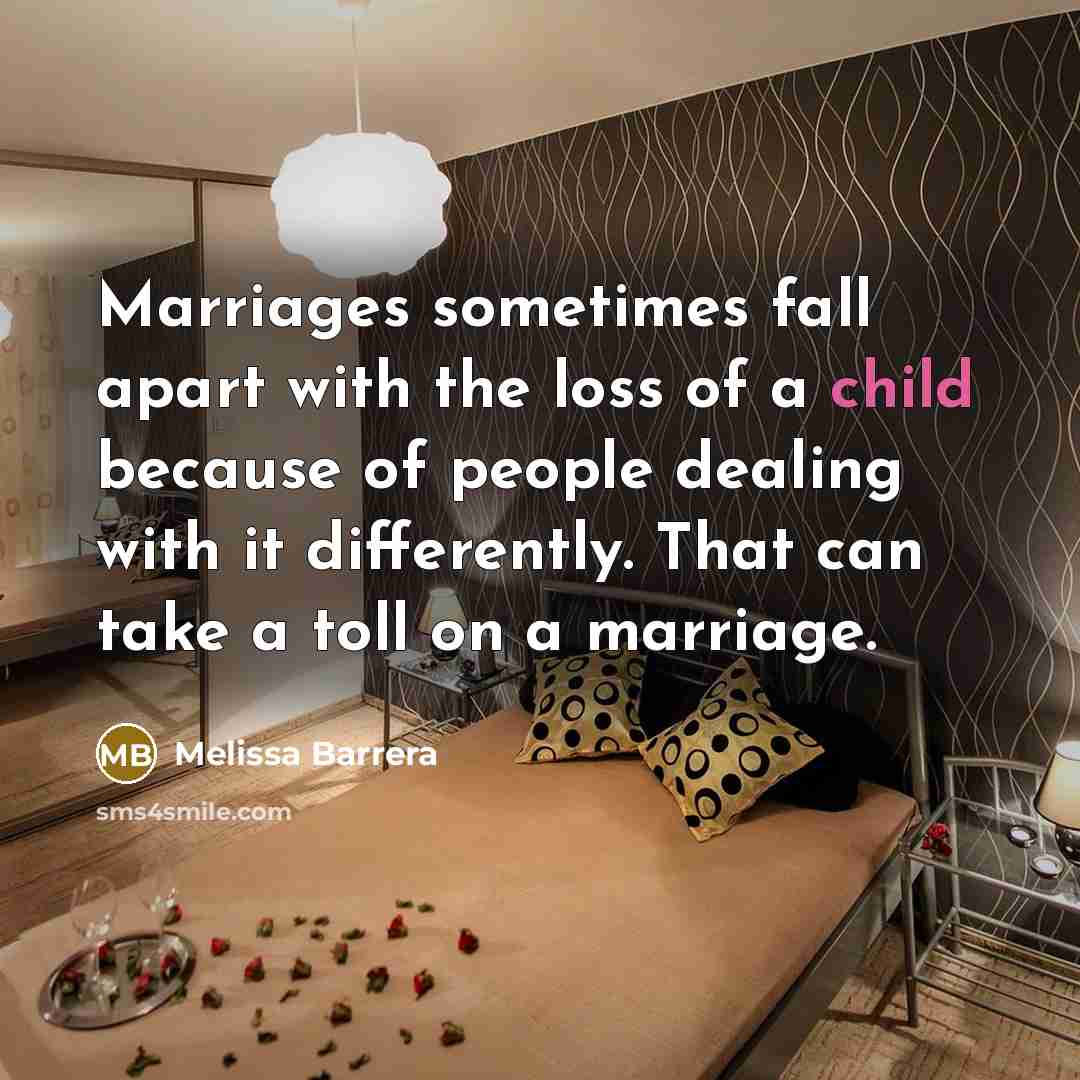 “Marriages sometimes fall apart with the loss of a child because of people dealing with it differently. That can take a toll on a marriage.” quote by Melissa Barrera