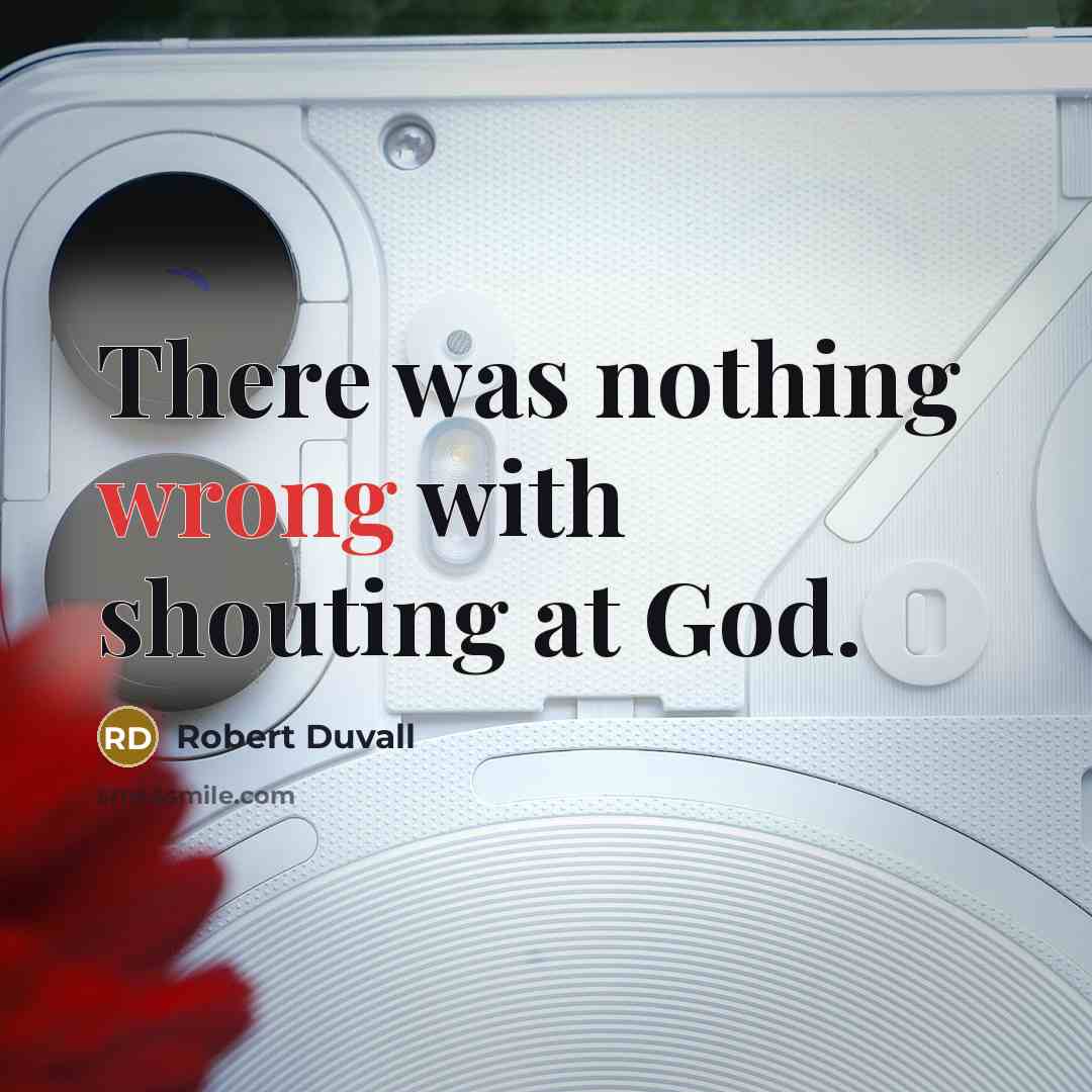 “There was nothing wrong with shouting at God.” quote by Robert Duvall
