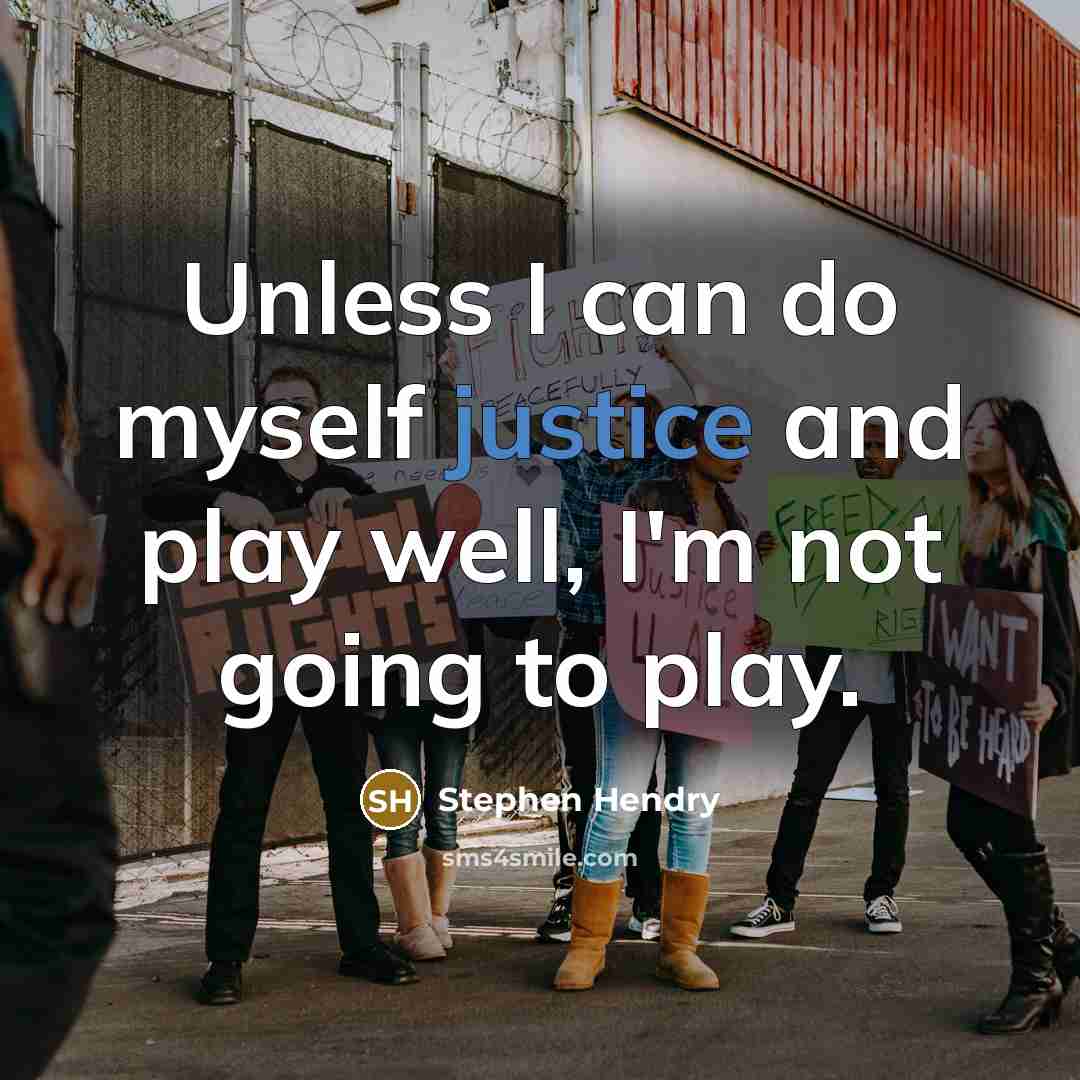 “Unless I can do myself justice and play well, I'm not going to play.” quote by Stephen Hendry