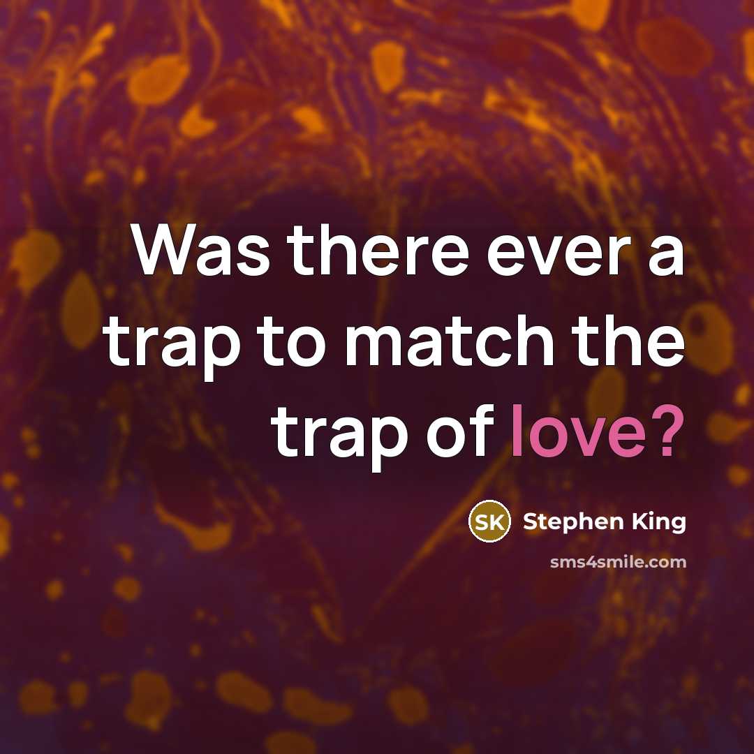“Was there ever a trap to match the trap of love?” quote by Stephen King