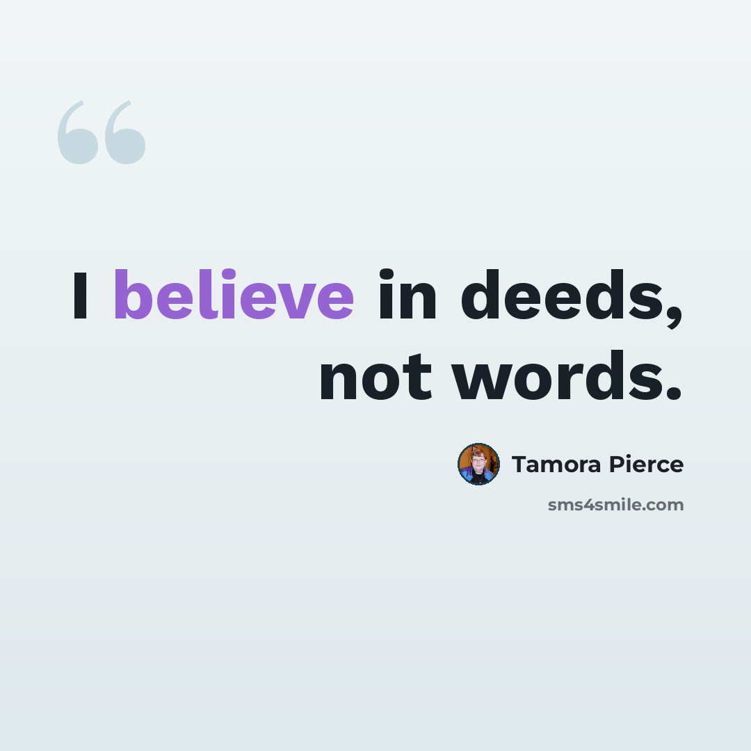 “I believe in deeds, not words.” quote by Tamora Pierce