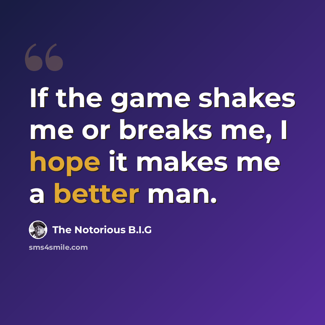 “If the game shakes me or breaks me, I hope it makes me a better man.” quote by The Notorious B.I.G