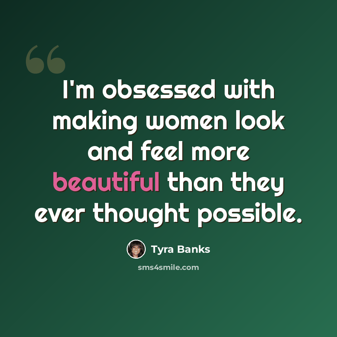 “I'm obsessed with making women look and feel more beautiful than they ever thought possible.” quote by Tyra Banks