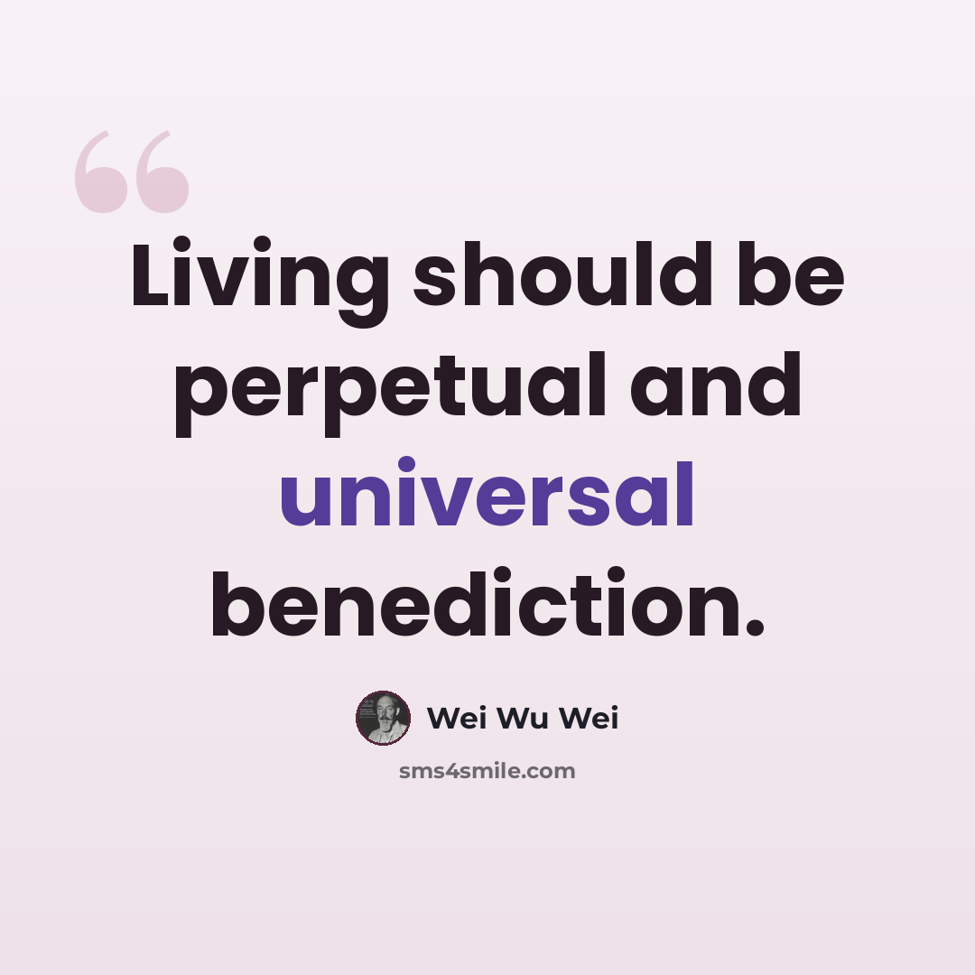 “Living should be perpetual and universal benediction.” quote by Wei Wu Wei