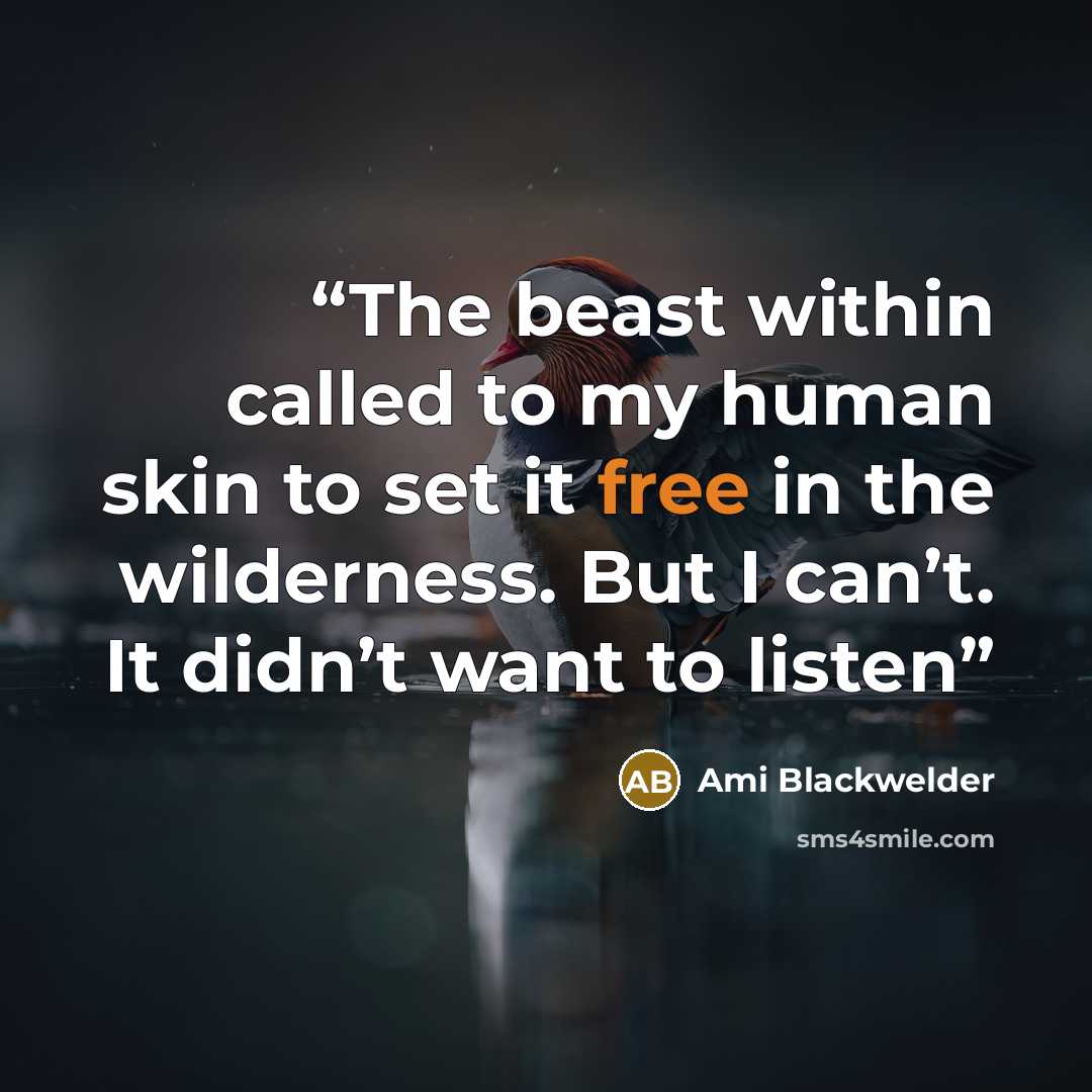 “The beast within called to my human skin to set it free in the wilderness. But I can’t. It didn’t want to listen” quote by Ami Blackwelder