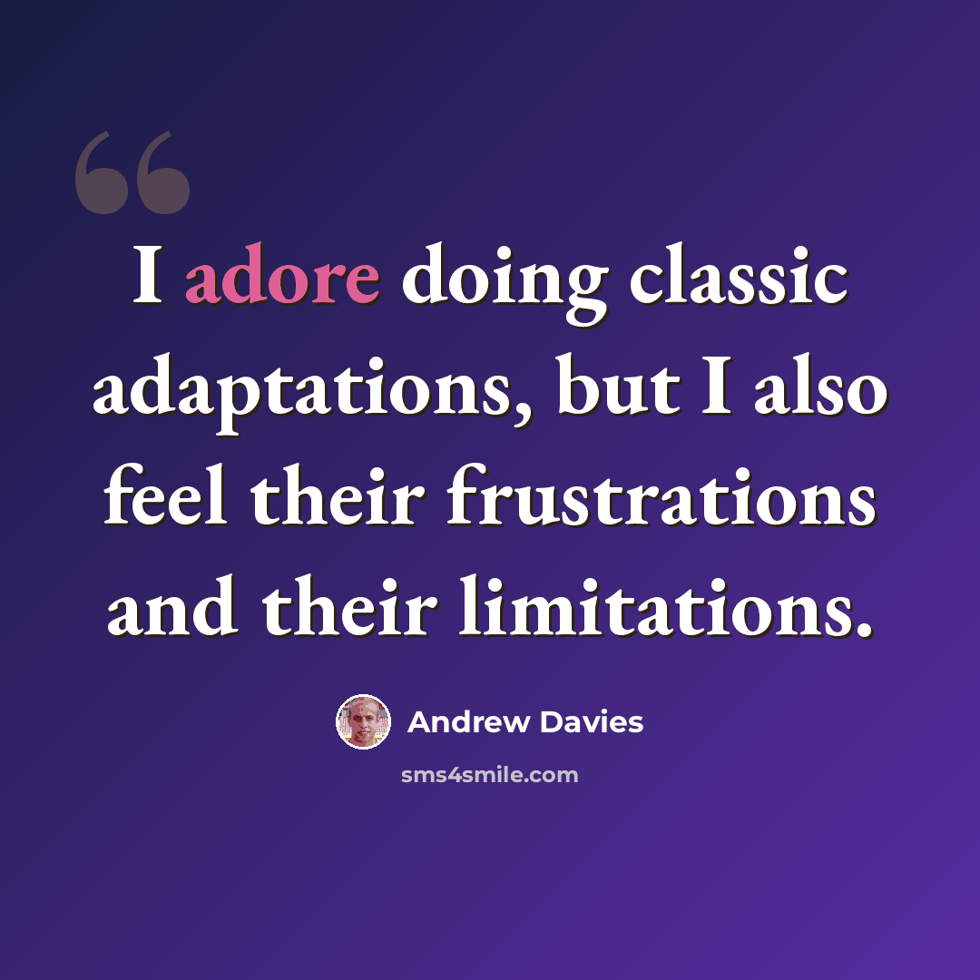 “I adore doing classic adaptations, but I also feel their frustrations and their limitations.” quote by Andrew Davies