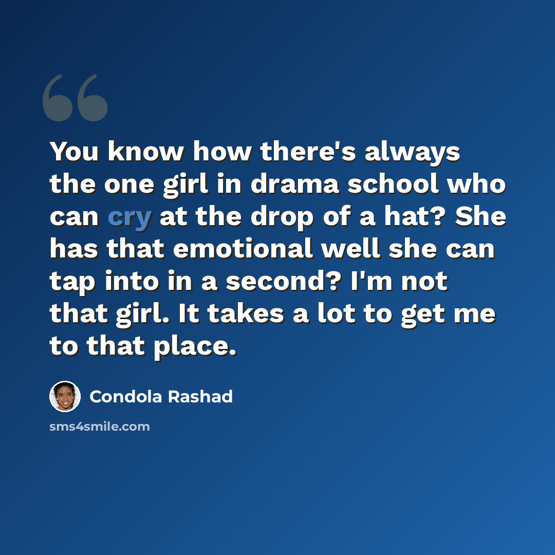 “You know how there's always the one girl in drama school who can cry at the drop of a hat? She has that emotional well she can tap into in a second? I'm not that girl. It takes a lot to get me to that place.” quote by Condola Rashad