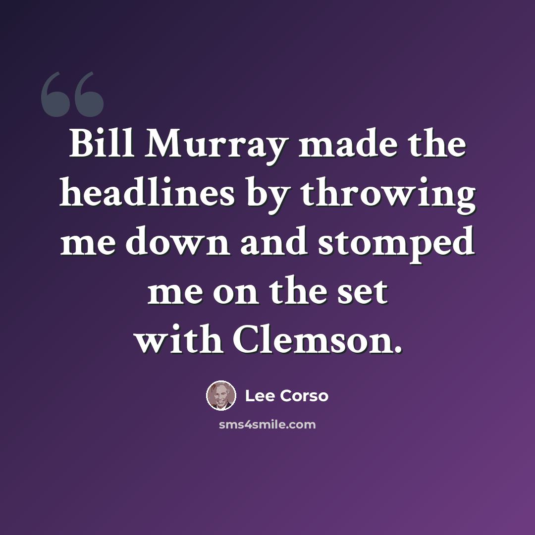 “Bill Murray made the headlines by throwing me down and stomped me on the set with Clemson.” quote by Lee Corso