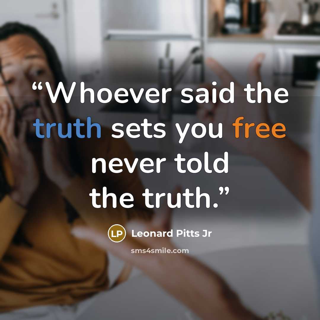 “Whoever said the truth sets you free never told the truth.” quote by Leonard Pitts Jr