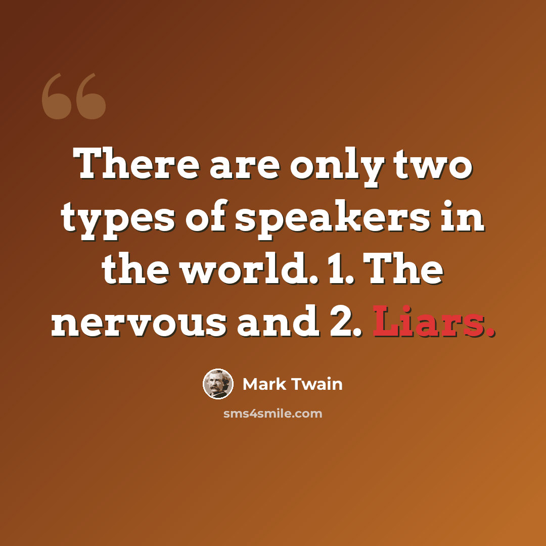 “There are only two types of speakers in the world. 1. The nervous and 2. Liars.” quote by Mark Twain