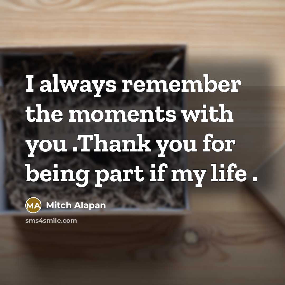 “I always remember the moments with you .Thank you for being part if my life .” quote by Mitch Alapan