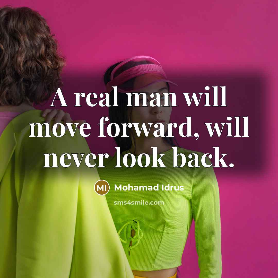 “A real man will move forward, will never look back.” quote by Mohamad Idrus