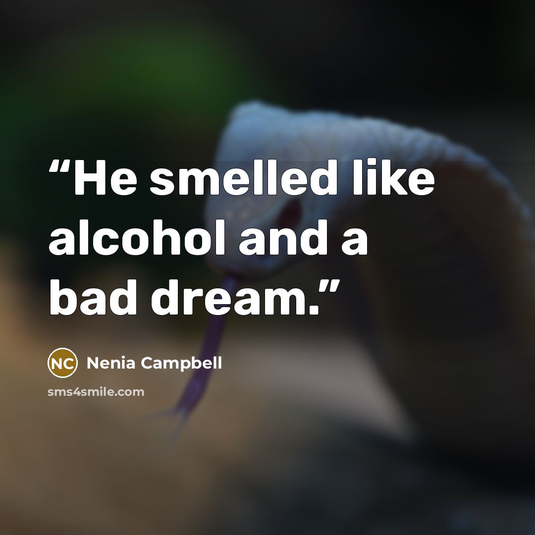 “He smelled like alcohol and a bad dream.” quote by Nenia Campbell