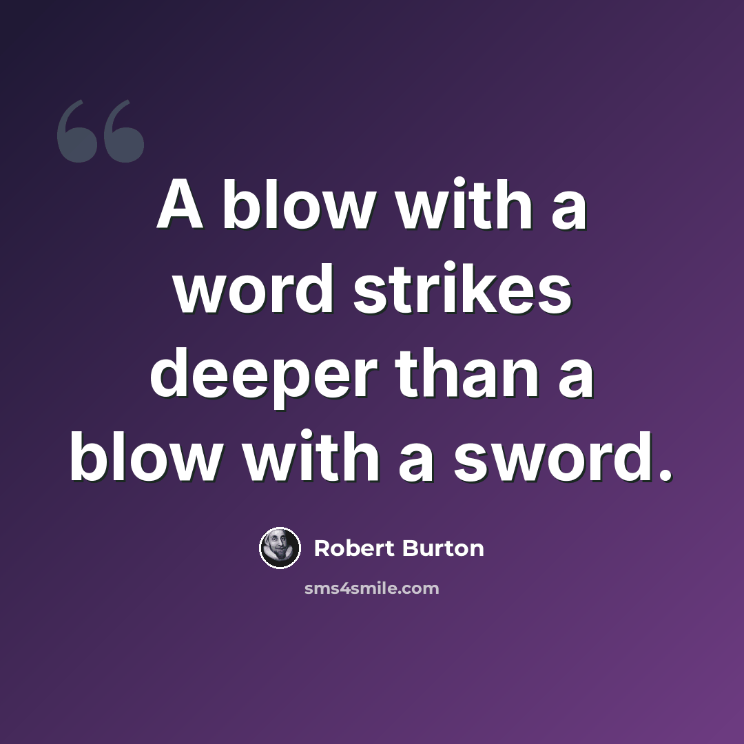 “A blow with a word strikes deeper than a blow with a sword.” quote by Robert Burton