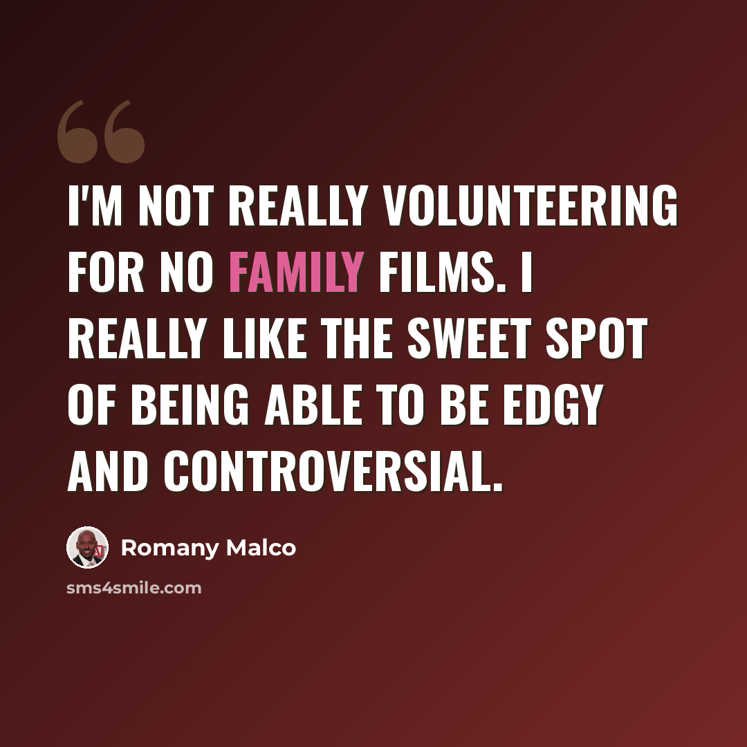 “I'm not really volunteering for no family films. I really like the sweet spot of being able to be edgy and controversial.” quote by Romany Malco