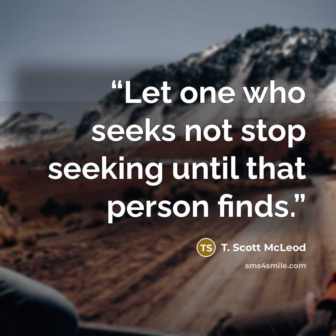 “Let one who seeks not stop seeking until that person finds.” quote by T. Scott McLeod