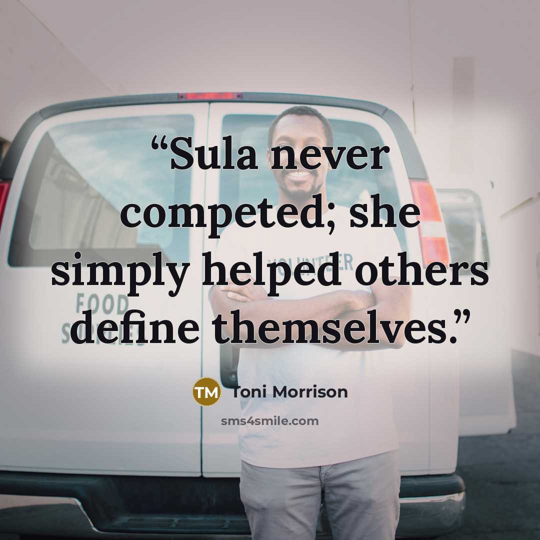 “Sula never competed; she simply helped others define themselves.” quote by Toni Morrison