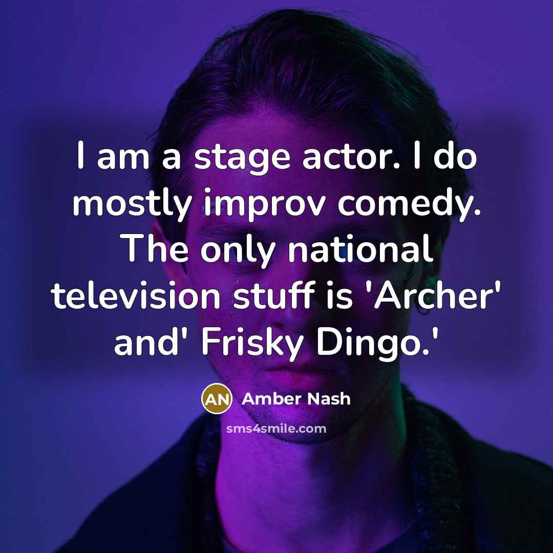 “I am a stage actor. I do mostly improv comedy. The only national television stuff is 'Archer' and' Frisky Dingo.'” quote by Amber Nash