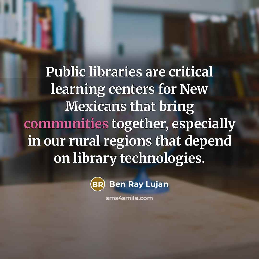 “Public libraries are critical learning centers for New Mexicans that bring communities together, especially in our rural regions that depend on library technologies.” quote by Ben Ray Lujan