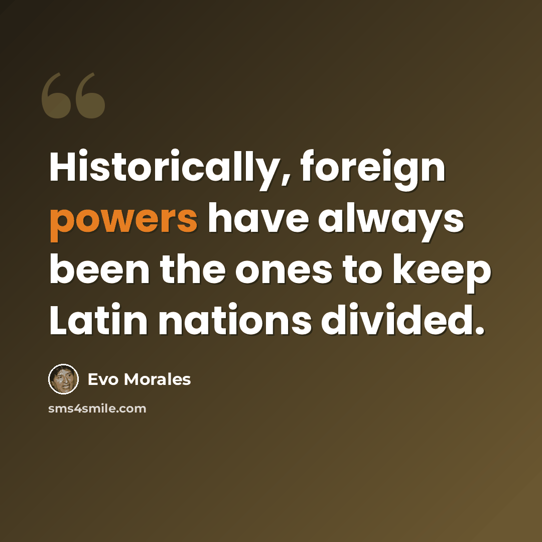 “Historically, foreign powers have always been the ones to keep Latin nations divided.” quote by Evo Morales