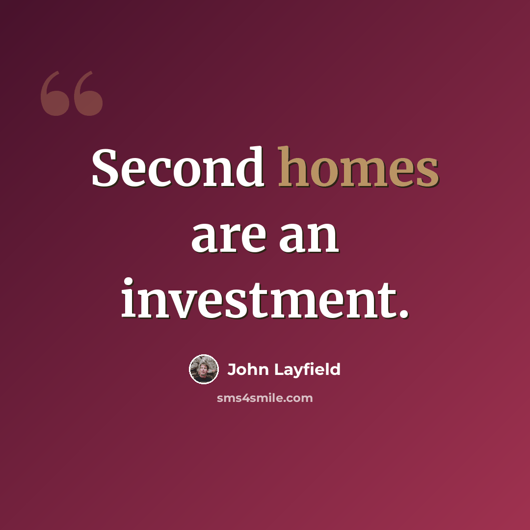 “Second homes are an investment.” quote by John Layfield