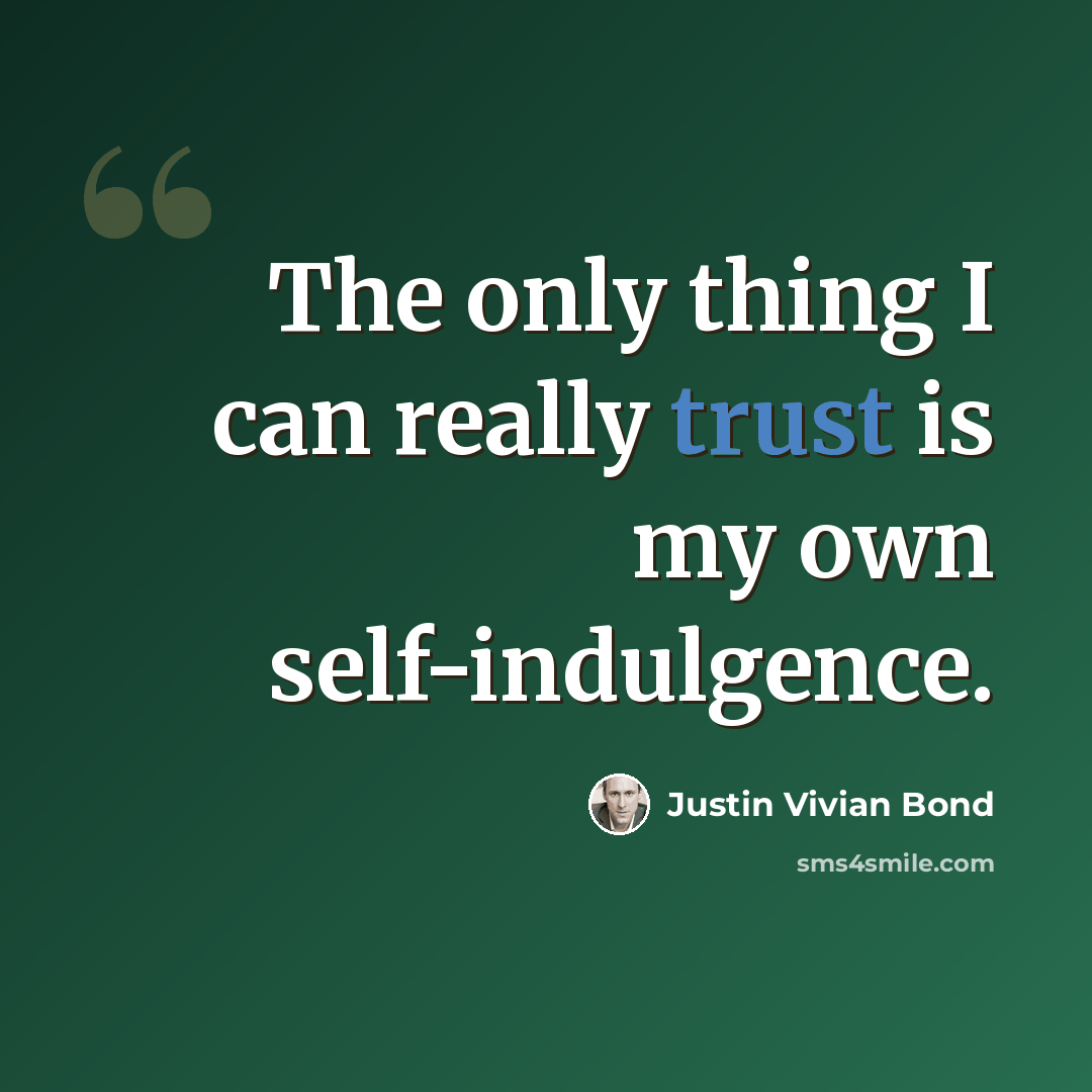 “The only thing I can really trust is my own self-indulgence.” quote by Justin Vivian Bond