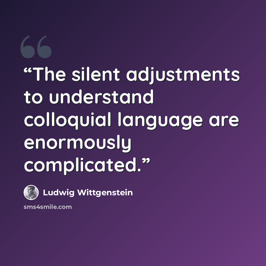 “The silent adjustments to understand colloquial language are enormously complicated.” quote by Ludwig Wittgenstein