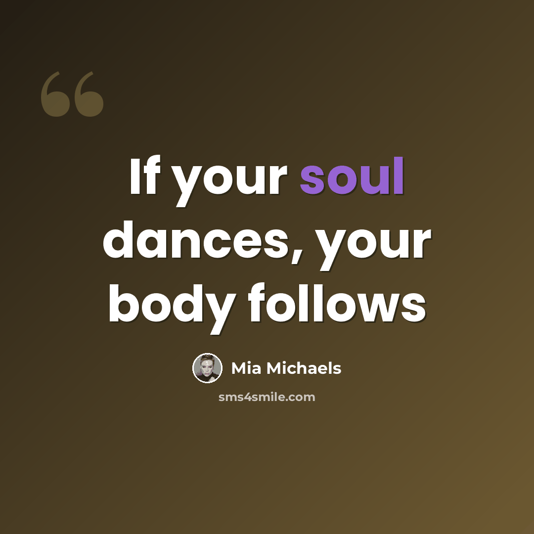 “If your soul dances, your body follows” quote by Mia Michaels