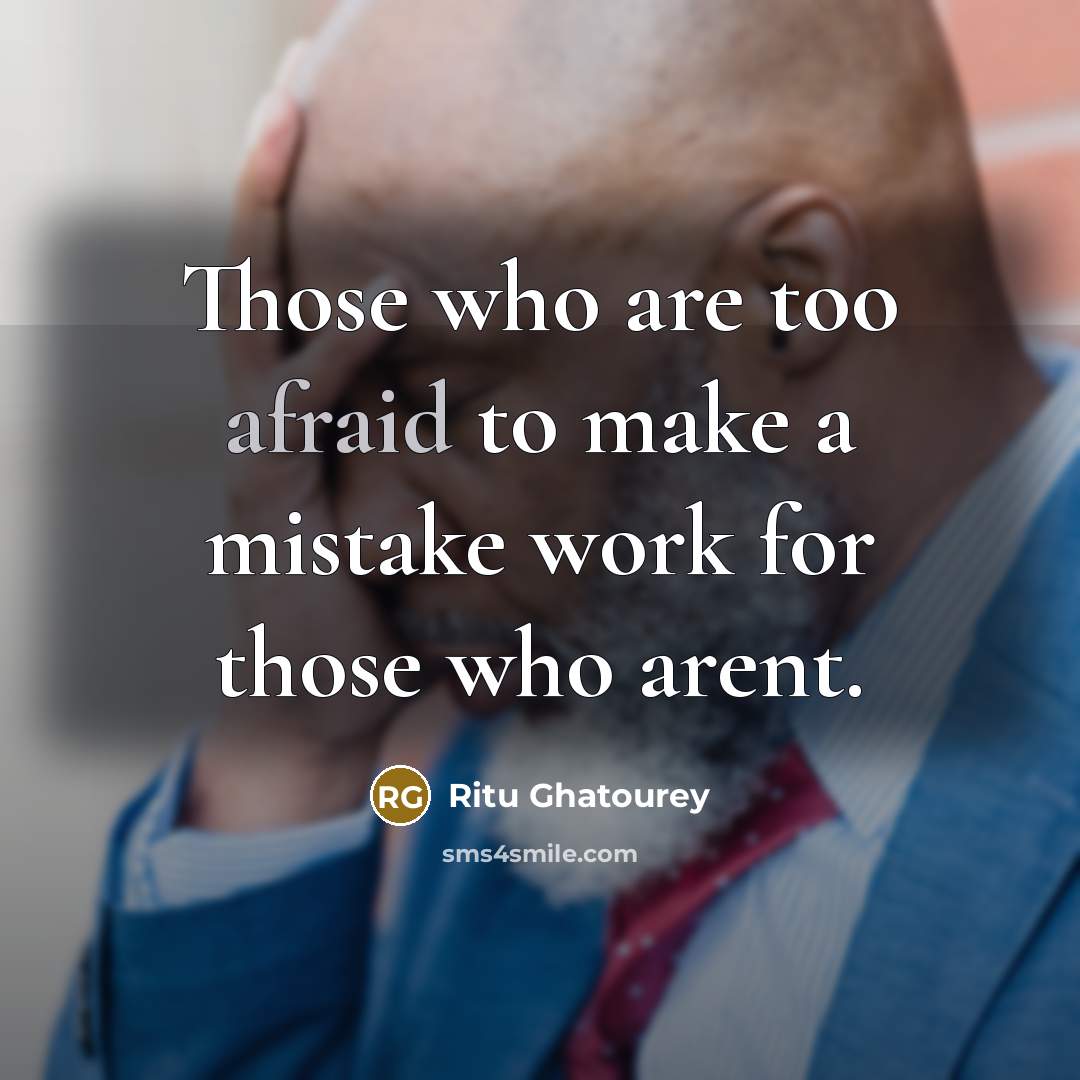 “Those who are too afraid to make a mistake work for those who arent.” quote by Ritu Ghatourey