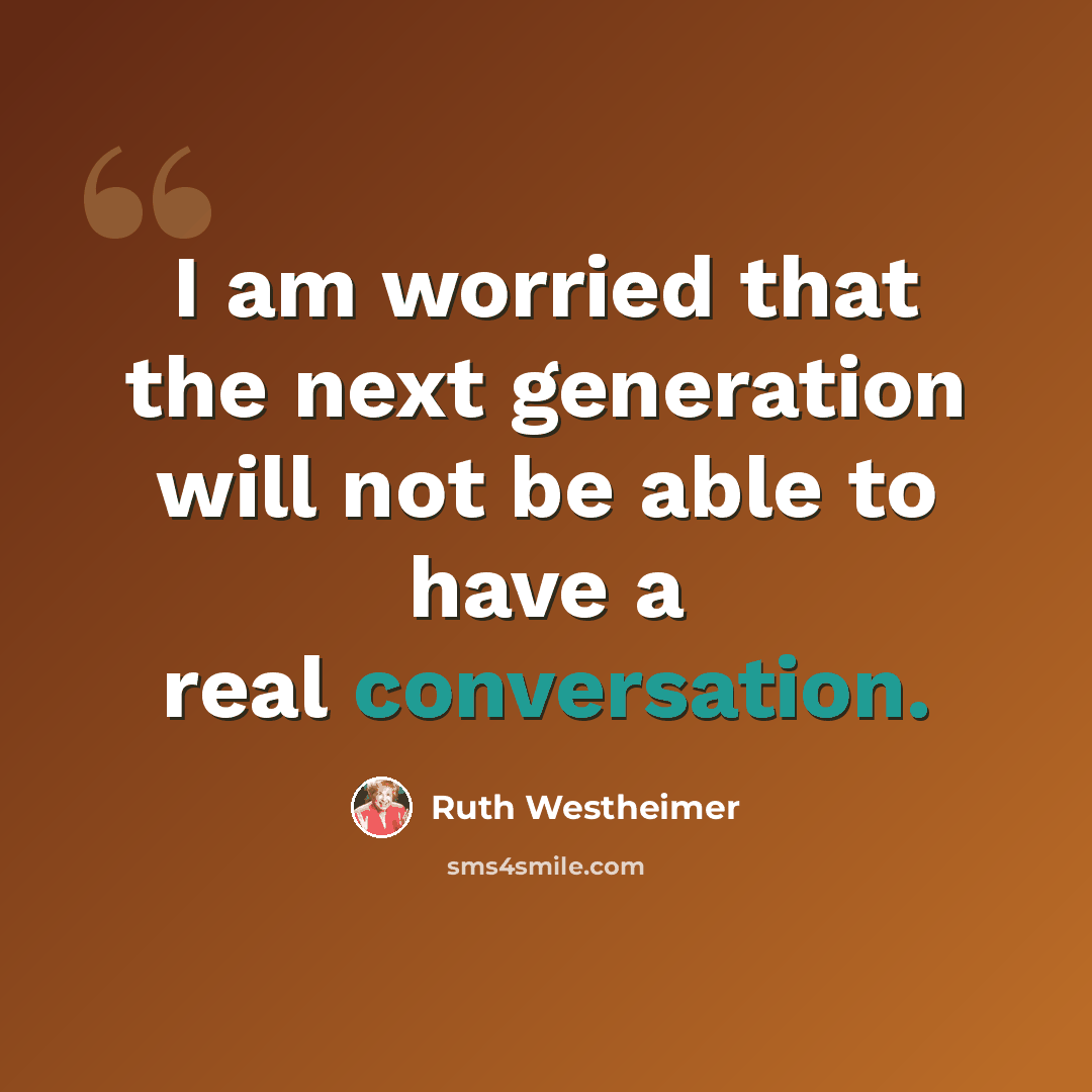 “I am worried that the next generation will not be able to have a real conversation.” quote by Ruth Westheimer
