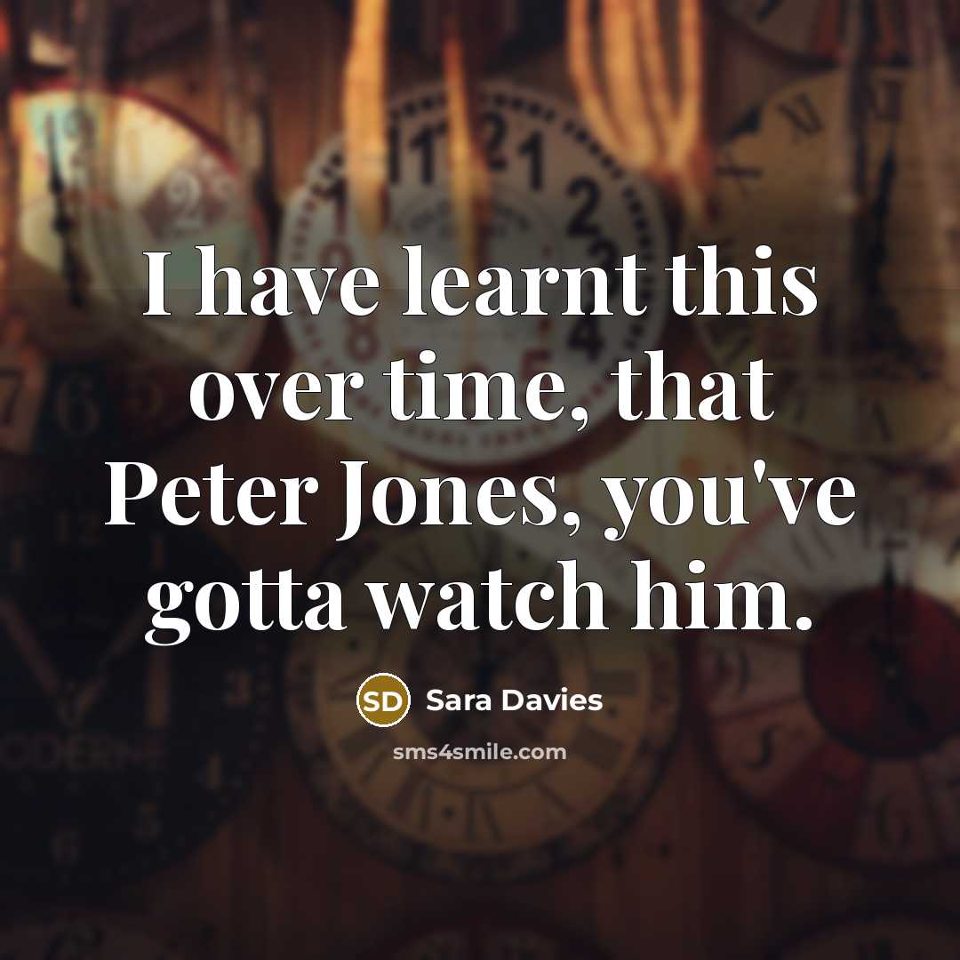 “I have learnt this over time, that Peter Jones, you've gotta watch him.” quote by Sara Davies