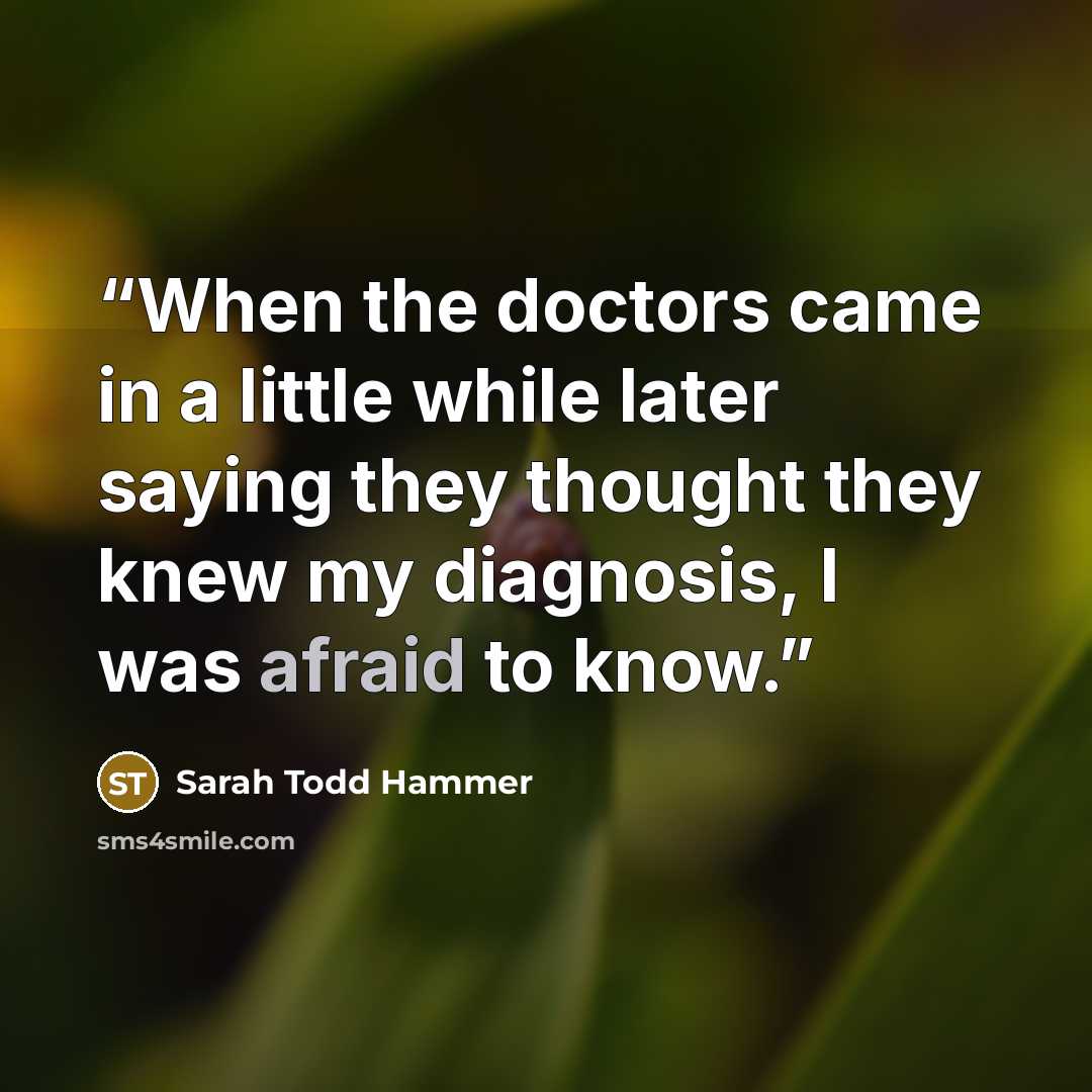 “When the doctors came in a little while later saying they thought they knew my diagnosis, I was afraid to know.” quote by Sarah Todd Hammer