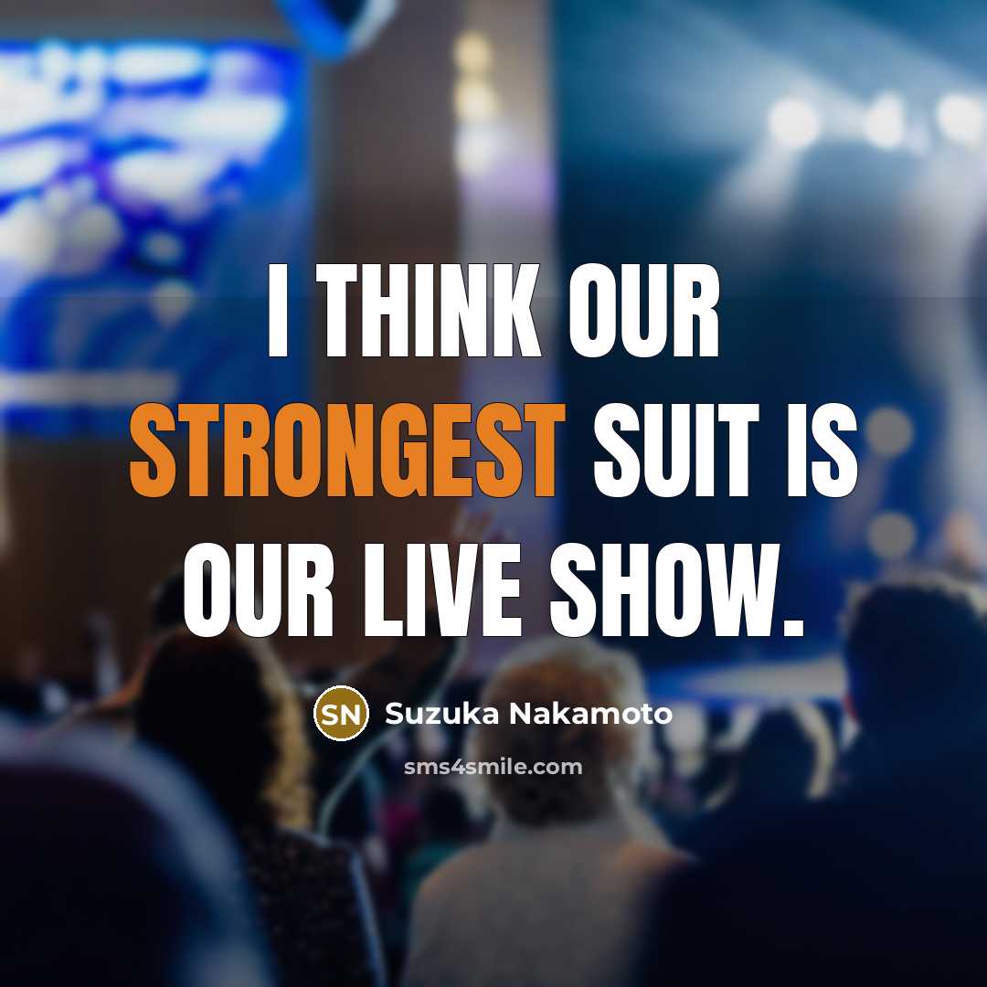 “I think our strongest suit is our live show.” quote by Suzuka Nakamoto