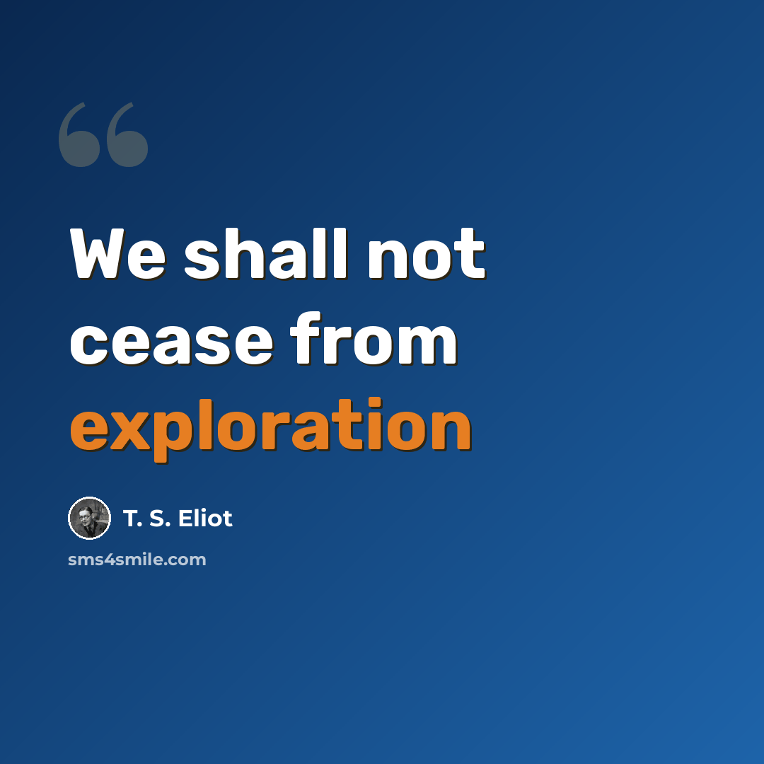 “We shall not cease from exploration” quote by T. S. Eliot