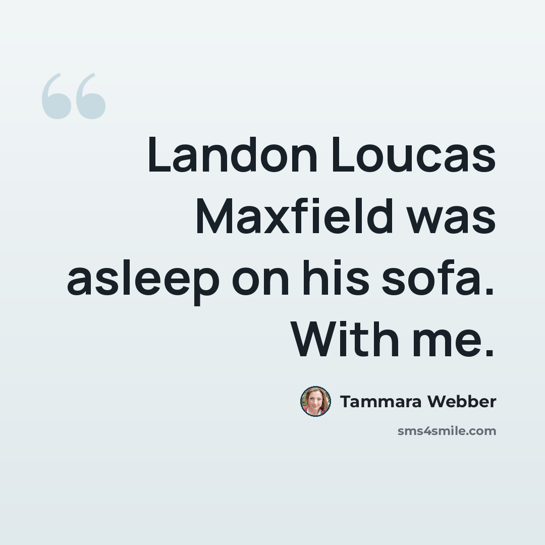 “Landon Loucas Maxfield was asleep on his sofa. With me.” quote by Tammara Webber
