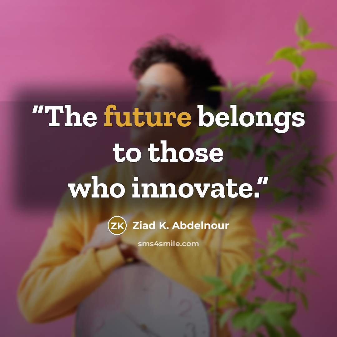 “The future belongs to those who innovate.” quote by Ziad K. Abdelnour