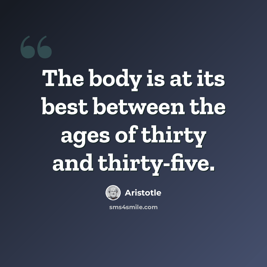 “The body is at its best between the ages of thirty and thirty-five.” quote by Aristotle