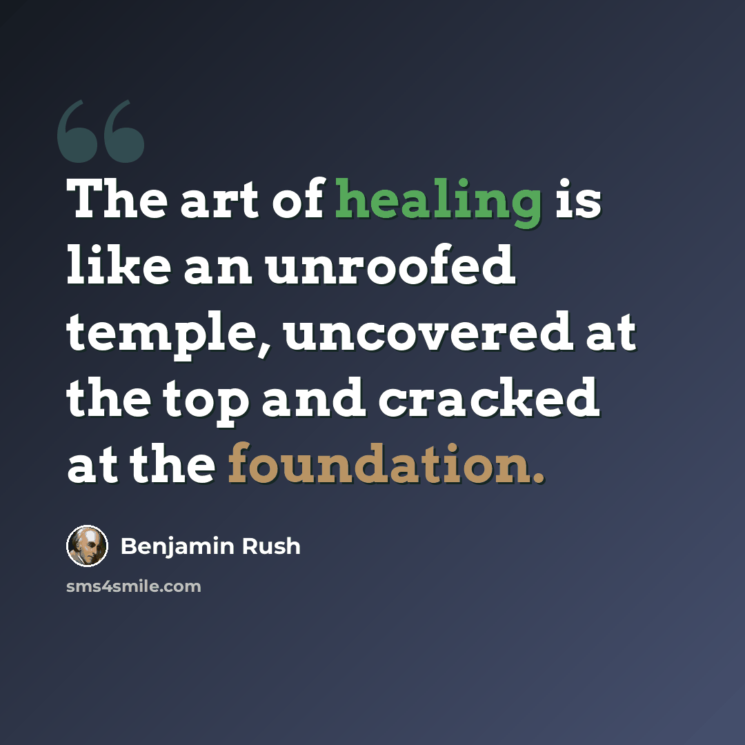 “The art of healing is like an unroofed temple, uncovered at the top and cracked at the foundation.” quote by Benjamin Rush