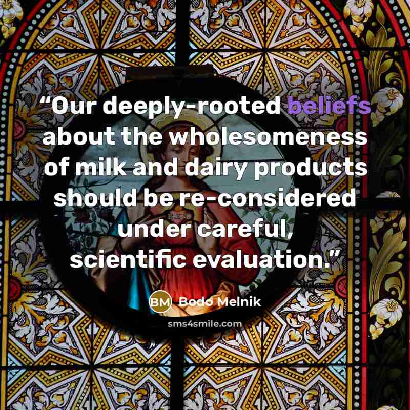 “Our deeply-rooted beliefs about the wholesomeness of milk and dairy products should be re-considered under careful, scientific evaluation.” quote by Bodo Melnik