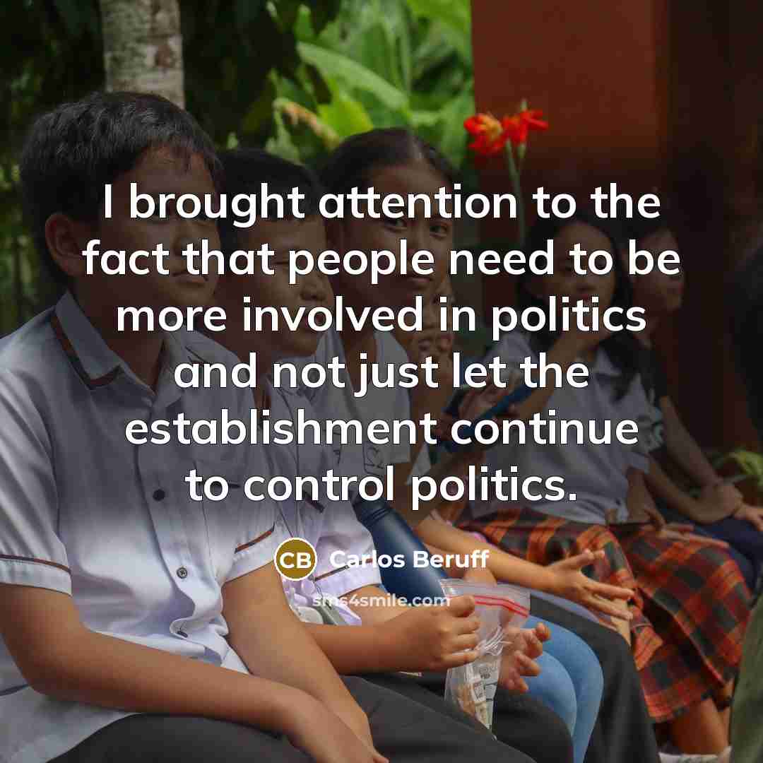 “I brought attention to the fact that people need to be more involved in politics and not just let the establishment continue to control politics.” quote by Carlos Beruff