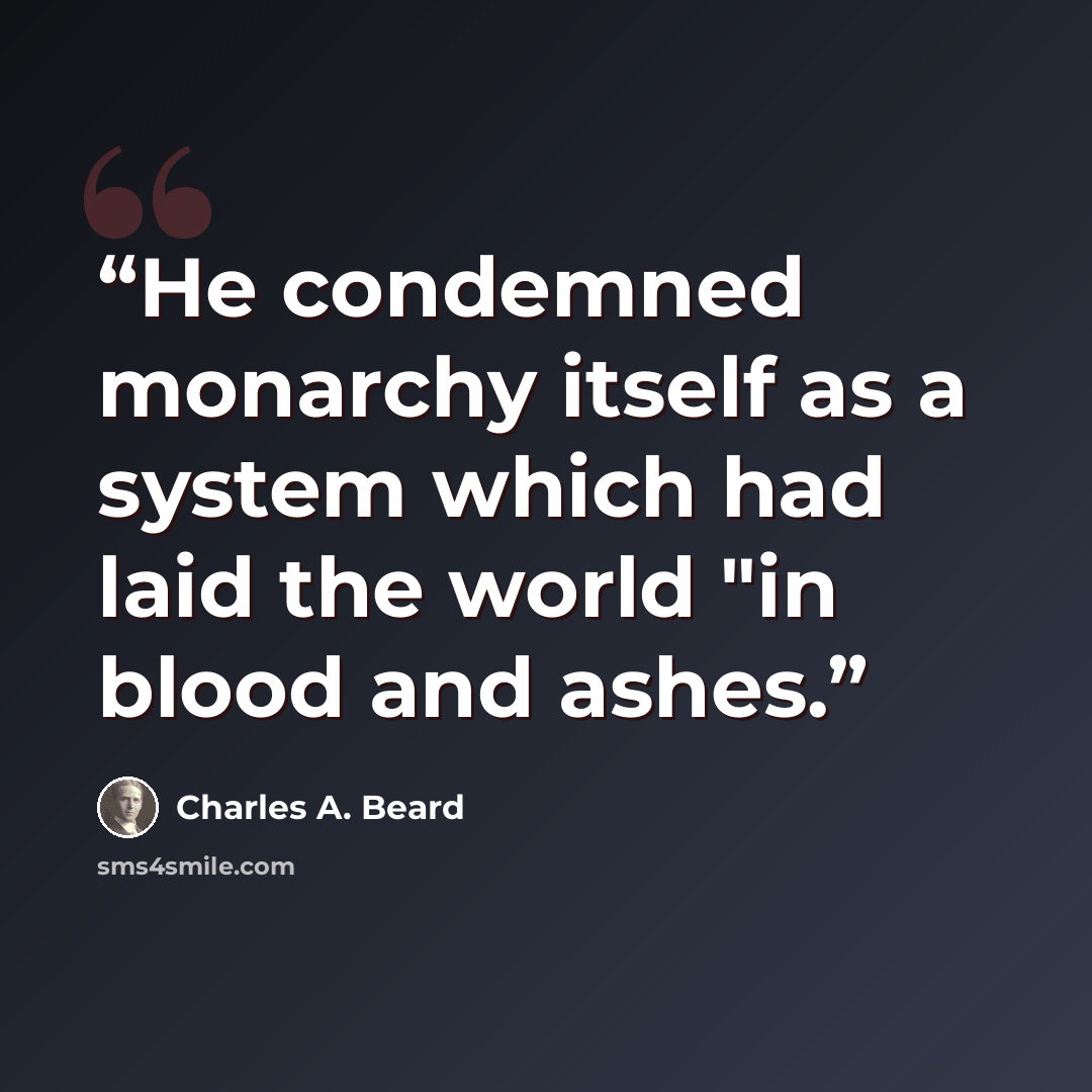“He condemned monarchy itself as a system which had laid the world "in blood and ashes.” quote by Charles A. Beard