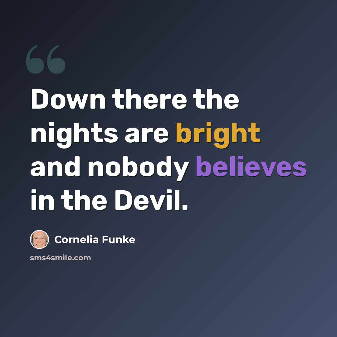 “Down there the nights are bright and nobody believes in the Devil.” quote by Cornelia Funke