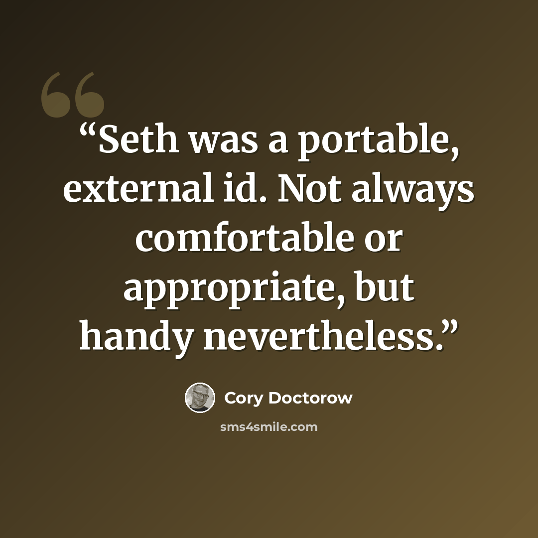 “Seth was a portable, external id. Not always comfortable or appropriate, but handy nevertheless.” quote by Cory Doctorow
