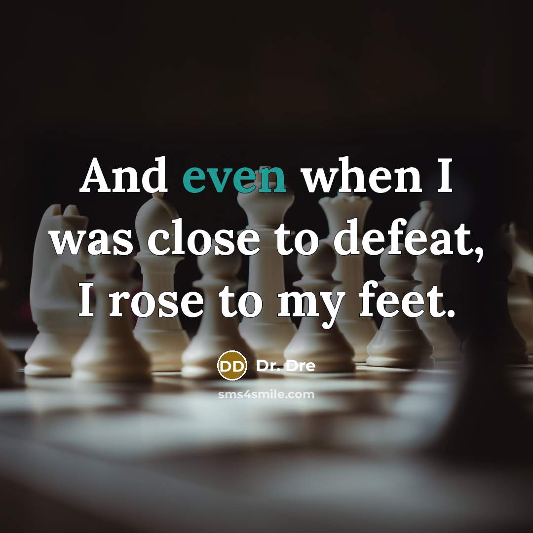 “And even when I was close to defeat, I rose to my feet.” quote by Dr. Dre
