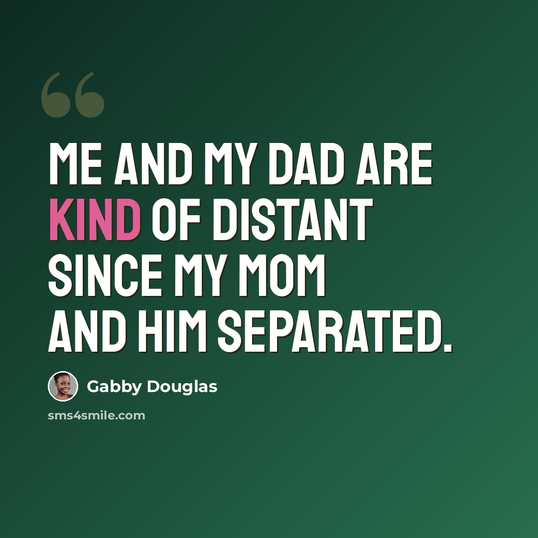 “Me and my dad are kind of distant since my mom and him separated.” quote by Gabby Douglas