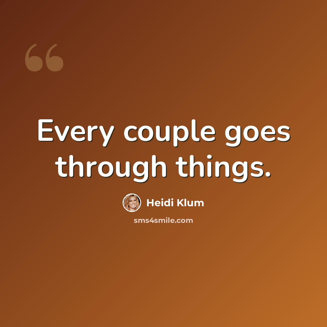 “Every couple goes through things.” quote by Heidi Klum