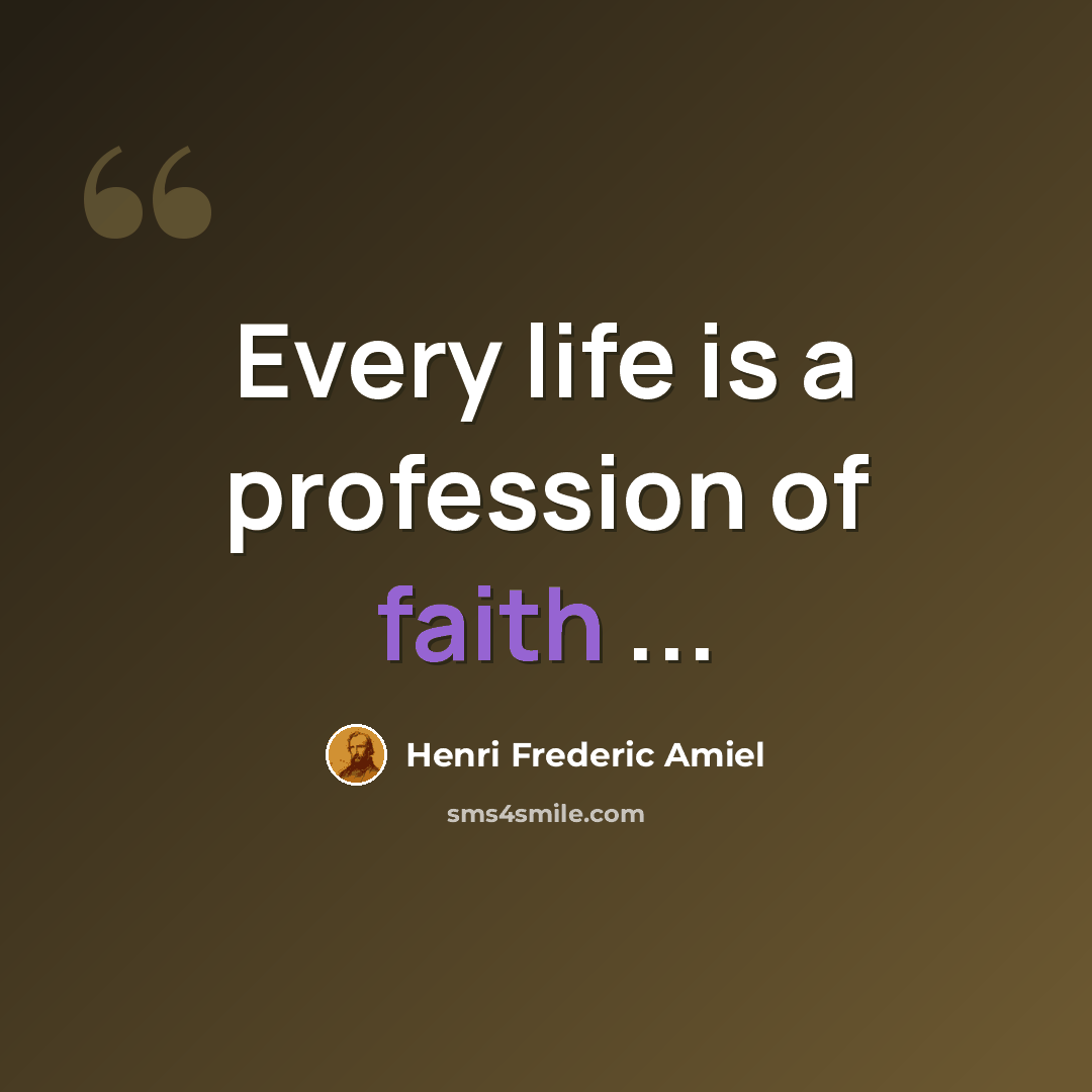 “Every life is a profession of faith ...” quote by Henri Frederic Amiel